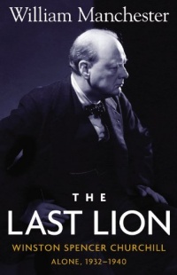 The Last Lion: Winston Spencer Churchill, Alone 1932-1940 The Last Lion: Winston Spencer Churchill, Alone 1932-1940