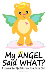 My Angel Said What? A Journal For Quotes From Your Little One My Angel Said What? A Journal For Quotes From Your Little One