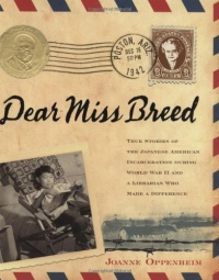 Dear Miss Breed: True Stories of the Japanese American Incarceration During World War II and a Librarian Who Made a Difference Dear Miss Breed: True Stories of the Japanese American Incarceration During World War II and a Librarian Who Made a Difference