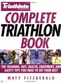 Triathlete Magazine's Complete Triathlon Book: The Training, Diet, Health, Equipment, and Safety Tips You Need to Do Your Best Triathlete Magazine's Complete Triathlon Book: The Training, Diet, Health, Equipment, and Safety Tips You Need to Do Your Best