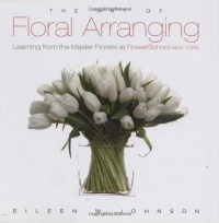 Art of Floral Arranging, The: Learning from the Master Florists at Flower School New York Art of Floral Arranging, The: Learning from the Master Florists at Flower School New York