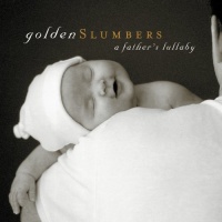 Golden Slumbers: A Father's Lullaby Golden Slumbers: A Father's Lullaby