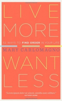 Live More, Want Less: 52 Ways to Find Order in Your Life