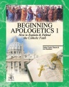 Beginning Apologetics 1: How to Explain and Defend the Catholic Faith