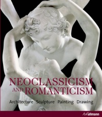 Neoclassicism & Romanticism: Architecture, Sculpture, Painting, Drawing Neoclassicism & Romanticism: Architecture, Sculpture, Painting, Drawing