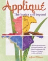 Applique the Basics and Beyond: The Complete Guide to Successful Machine and Hand Techniques with Dozens of Designs to Mix and Match