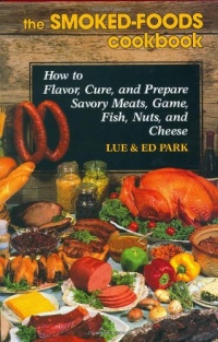 The Smoked-Foods Cookbook: How to Flavor, Cure and Prepare Savory Meats, Game, Fish, Nuts, and Cheese The Smoked-Foods Cookbook: How to Flavor, Cure and Prepare Savory Meats, Game, Fish, Nuts, and Cheese