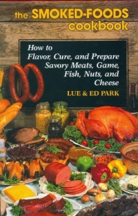 The Smoked-Foods Cookbook: How to Flavor, Cure and Prepare Savory Meats, Game, Fish, Nuts, and Cheese