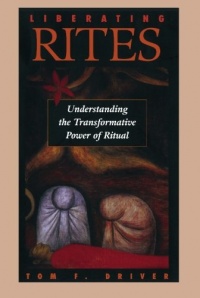Liberating Rites: Understanding the Transformative Power of Ritual Liberating Rites: Understanding the Transformative Power of Ritual