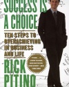 Success Is a Choice: Ten Steps to Overachieving in Business and Life