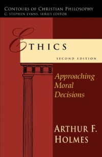 Ethics: Approaching Moral Decisions (Contours of Christian Philosophy) Ethics: Approaching Moral Decisions (Contours of Christian Philosophy)