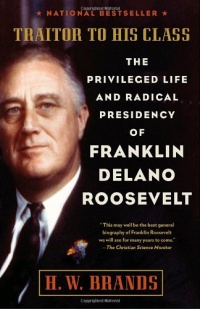 Traitor to His Class: The Privileged Life and Radical Presidency of Franklin Delano Roosevelt Traitor to His Class: The Privileged Life and Radical Presidency of Franklin Delano Roosevelt