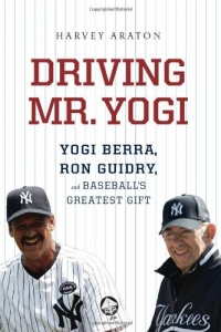 Driving Mr. Yogi: Yogi Berra, Ron Guidry, and Baseball's Greatest Gift Driving Mr. Yogi: Yogi Berra, Ron Guidry, and Baseball's Greatest Gift