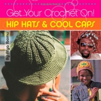 Get Your Crochet On! Hip Hats & Cool Caps Get Your Crochet On! Hip Hats & Cool Caps