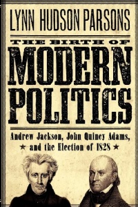 The Birth of Modern Politics: Andrew Jackson, John Quincy Adams, and the Election of 1828 (Pivotal Moments in American History) The Birth of Modern Politics: Andrew Jackson, John Quincy Adams, and the Election of 1828 (Pivotal Moments in American History)