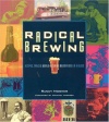 Radical Brewing: Recipes, Tales and World-Altering Meditations in a Glass