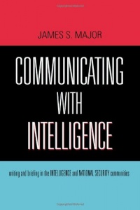 Communicating With Intelligence: Writing and Briefing in the Intelligence and National Security Communities (Security and Professional Intelligence Education Series) Communicating With Intelligence: Writing and Briefing in the Intelligence and National Security Communities (Security and Professional Intelligence Education Series)