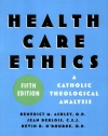 Health Care Ethics, Fifth Edition: Health Care Ethics: A Catholic Theological Analysis