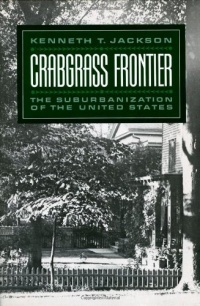 Crabgrass Frontier: The Suburbanization of the United States Crabgrass Frontier: The Suburbanization of the United States