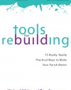 Tools for Rebuilding: 75 Really, Really Practical Ways to Make Your Parish Better