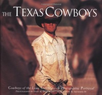 The Texas Cowboys: Cowboys of the Lone Star State - A Photographic Protrayal The Texas Cowboys: Cowboys of the Lone Star State - A Photographic Protrayal