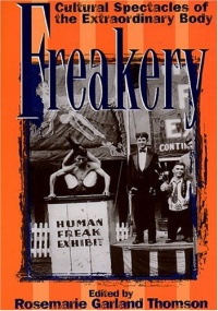 Freakery: Cultural Spectacles of the Extraordinary Body Freakery: Cultural Spectacles of the Extraordinary Body