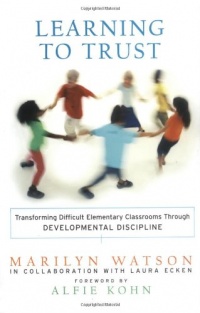 Learning to Trust: Transforming Difficult Elementary Classrooms Through Developmental Discipline Learning to Trust: Transforming Difficult Elementary Classrooms Through Developmental Discipline