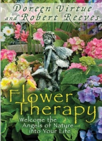 Flower Therapy: Welcome the Angels of Nature into Your Life Flower Therapy: Welcome the Angels of Nature into Your Life