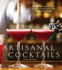 Artisanal Cocktails: Drinks Inspired by the Seasons from the Bar at Cyrus Artisanal Cocktails: Drinks Inspired by the Seasons from the Bar at Cyrus