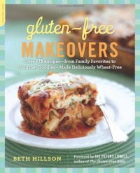 Gluten-Free Makeovers: Over 175 Recipes--from Family Favorites to Gourmet Goodies--Made Deliciously Wheat-Free