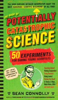 The Book of Potentially Catastrophic Science: 50 Experiments for Daring Young Scientists The Book of Potentially Catastrophic Science: 50 Experiments for Daring Young Scientists