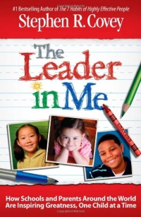 The Leader in Me: How Schools and Parents Around the World Are Inspiring Greatness, One Child at a Time The Leader in Me: How Schools and Parents Around the World Are Inspiring Greatness, One Child at a Time