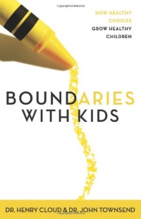 Boundaries with Kids: How Healthy Choices Grow Healthy Children Boundaries with Kids: How Healthy Choices Grow Healthy Children