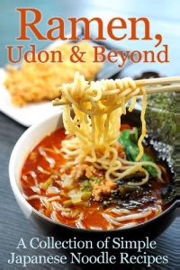 Ramen, Udon & Beyond: A Collection of Simple Japanese Noodle Recipes Ramen, Udon & Beyond: A Collection of Simple Japanese Noodle Recipes