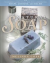 Natural Soap: Techniques and Recipes for Beautiful Handcrafted Soaps, Lotions, and Balms