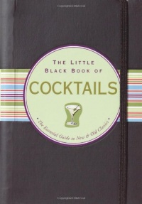 The Little Black Book of Cocktails: The Essential Guide to New & Old Classics (Little Black Books (Peter Pauper Hardcover)) The Little Black Book of Cocktails: The Essential Guide to New & Old Classics (Little Black Books (Peter Pauper Hardcover))