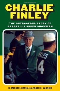 Charlie Finley: The Outrageous Story of Baseball's Super Showman Charlie Finley: The Outrageous Story of Baseball's Super Showman