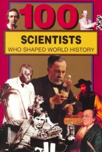 100 Scientists Who Shaped World History 100 Scientists Who Shaped World History