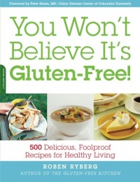 You Won't Believe It's Gluten-Free!: 500 Delicious, Foolproof Recipes for Healthy Living You Won't Believe It's Gluten-Free!: 500 Delicious, Foolproof Recipes for Healthy Living