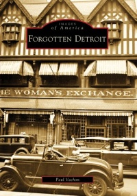 Forgotten Detroit (Images of America) Forgotten Detroit (Images of America)