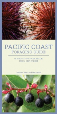 Pacific Coast Foraging Guide: 40 Wild Foods from Beach, Field, and Forest Pacific Coast Foraging Guide: 40 Wild Foods from Beach, Field, and Forest