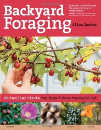 Backyard Foraging: 65 Familiar Plants You Didn't Know You Could Eat Backyard Foraging: 65 Familiar Plants You Didn't Know You Could Eat