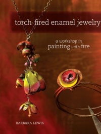 Torch-Fired Enamel Jewelry: A Workshop in Painting with Fire Torch-Fired Enamel Jewelry: A Workshop in Painting with Fire