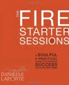 The Fire Starter Sessions: A Soulful + Practical Guide to Creating Success on Your Own Terms