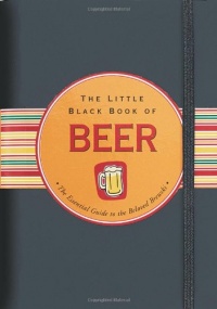 The Little Black Book Of Beer: The Essential Guide to the Beloved Brewski The Little Black Book Of Beer: The Essential Guide to the Beloved Brewski