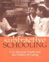 Subtractive Schooling:  U.S.-Mexican Youth and the Politics of Caring