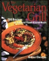 The Vegetarian Grill: 200 Recipes for Inspired Flame-Kissed Meals