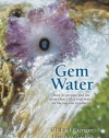 Gem Water: How to Prepare and Use Over 130 Crystal Waters for Therapeutic Treatments