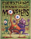 Everything I Know About Monsters : A Collection of Made-up Facts, Educated Guesses, and Silly Pictures about Creatures of Creepiness