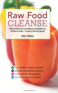 Raw Food Cleanse: Restore Health and Lose Weight by Eating Delicious, All-Natural Foods - Instead of Starving Yourself Raw Food Cleanse: Restore Health and Lose Weight by Eating Delicious, All-Natural Foods - Instead of Starving Yourself